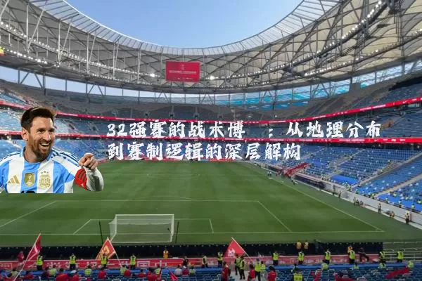 32强赛的战术博弈:从地理分布到赛制逻辑的深层解构