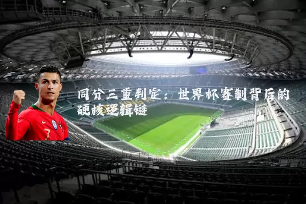 同分三重判定:世界杯赛制背后的硬核逻辑链