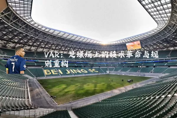 VAR:足球场上的技术革命与规则重构