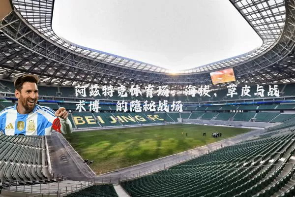 阿兹特克体育场:海拔、草皮与战术博弈的隐秘战场