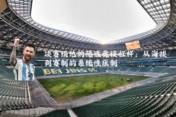 决赛场地的隐性竞技杠杆:从海拔到赛制的系统性压制