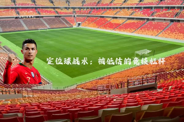 定位球战术:被低估的竞技杠杆